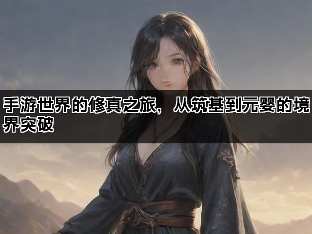 手游世界的修真之旅，从筑基到元婴的境界突破