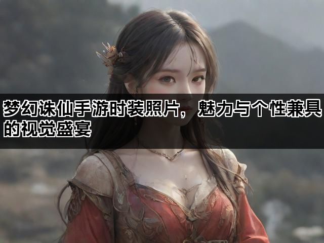 梦幻诛仙手游时装照片，魅力与个性兼具的视觉盛宴