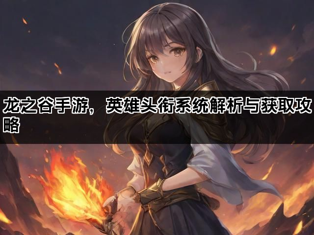 龙之谷手游，英雄头衔系统解析与获取攻略