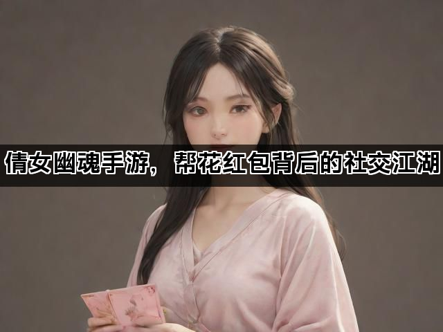 倩女幽魂手游，帮花红包背后的社交江湖