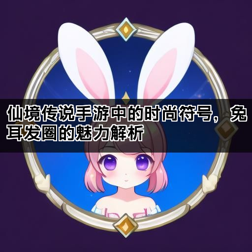 仙境传说手游中的时尚符号，兔耳发圈的魅力解析