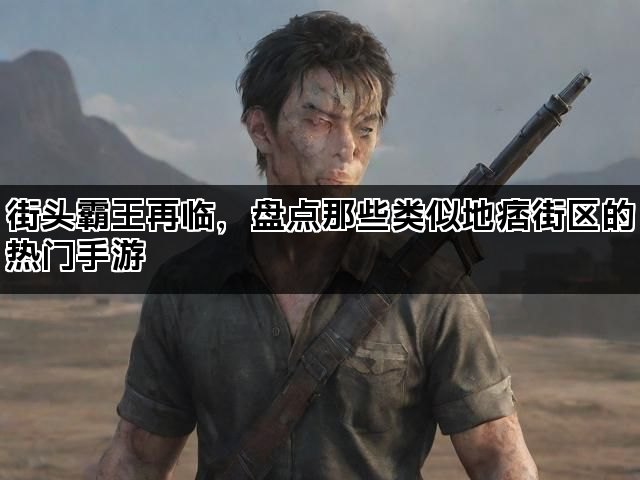 街头霸王再临，盘点那些类似地痞街区的热门手游