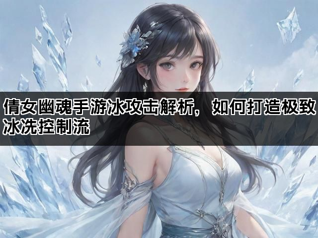 倩女幽魂手游冰攻击解析，如何打造极致冰冻控制流