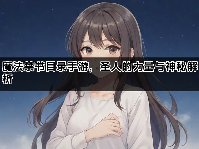 魔法禁书目录手游，圣人的力量与神秘解析