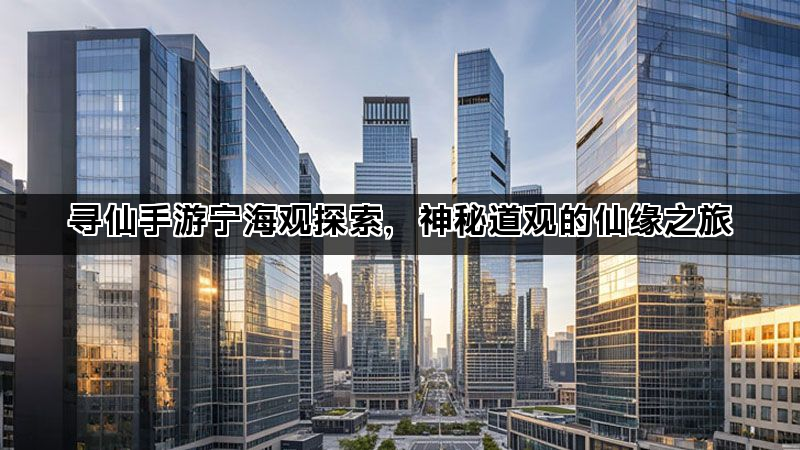 寻仙手游宁海观探索，神秘道观的仙缘之旅