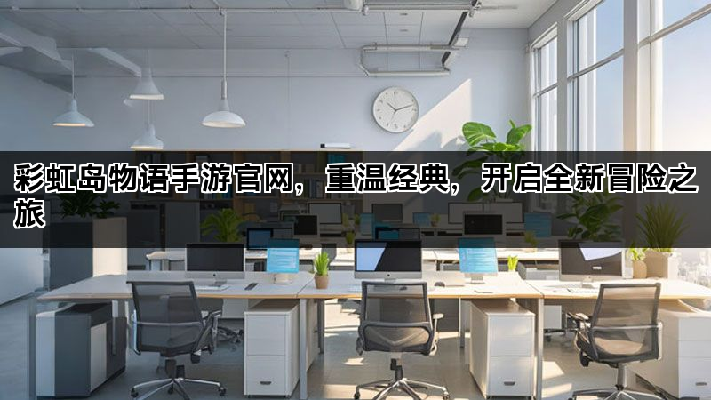 彩虹岛物语手游官网，重温经典，开启全新冒险之旅