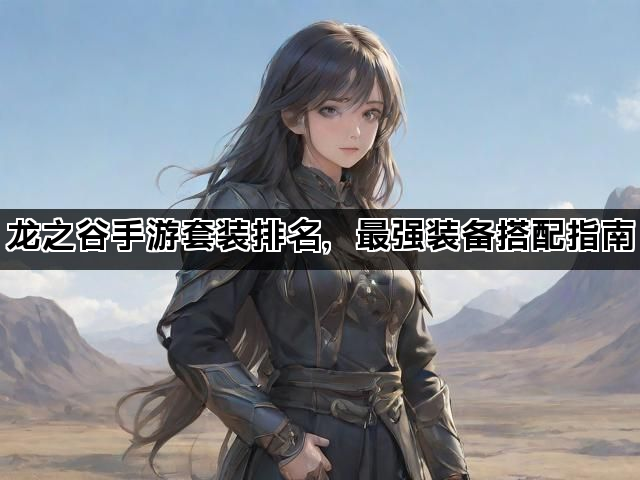 龙之谷手游套装排名，最强装备搭配指南