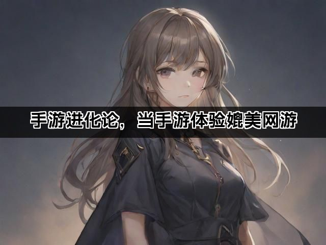手游进化论，当手游体验媲美网游