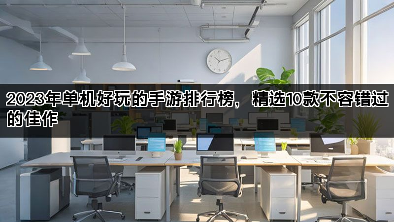2023年单机好玩的手游排行榜，精选10款不容错过的佳作
