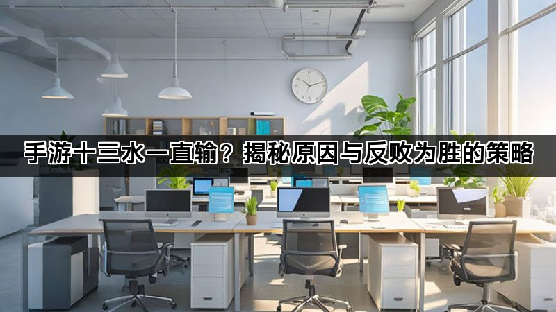 手游十三水一直输？揭秘原因与反败为胜的策略