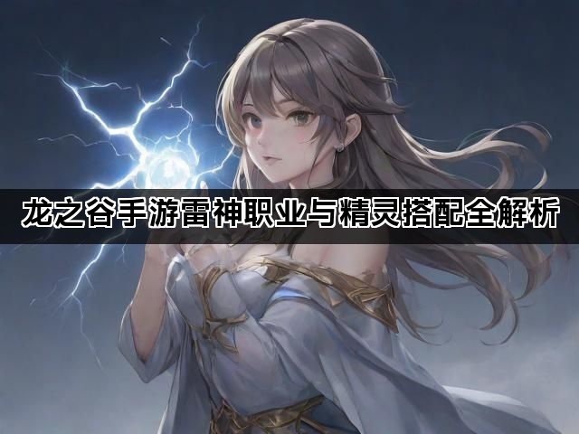 龙之谷手游雷神职业与精灵搭配全解析